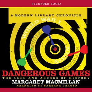 Dangerous Games: The Uses and Abuses of History [Audiobook]