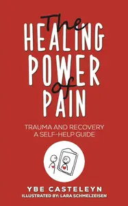 The Healing Power of Pain: Trauma and Recovery: A Self-Help Guide