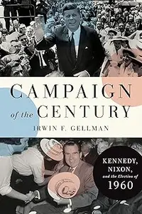 Campaign of the Century: Kennedy, Nixon, and the Election of 1960