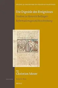 Die Dignität Des Ereignisses: Studien Zu Heinrich Bullingers Reformationsgeschichtsschreibung