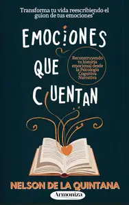 EMOCIONES QUE CUENTAN, Reconstruyendo tu Historia Emocional desde la Psicología Cognitiva Narrativa (Spanish Edition)