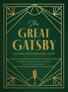 The Great Gatsby Cooking and Entertaining Guide: Decadent Dishes and Classic Cocktails from the Roaring Twenties