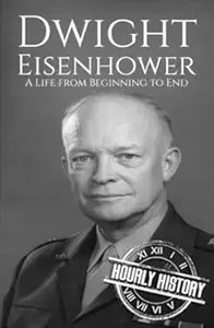 Dwight Eisenhower: A Life From Beginning to End (Biographies of US Presidents)