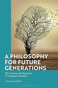 Philosophy for Future Generations, A: The Structure and Dynamics of Transgenerationality