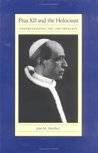 Pius XII and the Holocaust: Understanding the Controversy