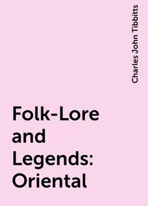 «Folk-Lore and Legends: Oriental» by Charles John Tibbitts