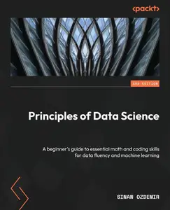 Principles of Data Science - Third Edition: A beginner's guide to essential math and coding skills for data fluency