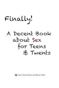 Finally!: A Decent Book about Sex for Teens and Twents