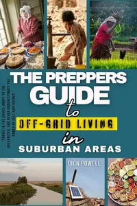 The Preppers Guide To Off-Gride Living In Suburban Areas: A Comprehensive Guide for Preppers in Suburban Areas