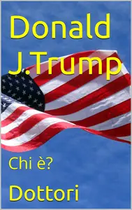 Donald J.Trump: Chi è?