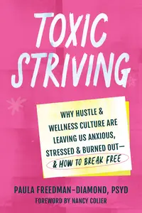 Toxic Striving: Why Hustle and Wellness Culture Are Leaving Us Anxious, Stressed, and Burned Out―and How to Break Free