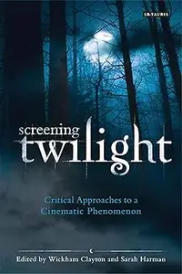 Screening Twilight: Critical Approaches to a Cinematic Phenomenon