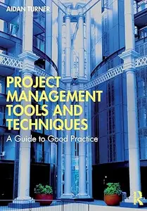 Project Management Tools and Techniques: A Guide to Good Practice