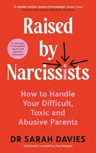 Raised By Narcissists: How to handle your difficult, toxic and abusive parents