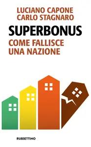 Superbonus. Come fallisce una nazione - Luciano Capone & Carlo Stagnaro