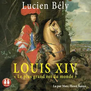 Lucien Bély, "Louis XIV : Le plus grand roi du monde"