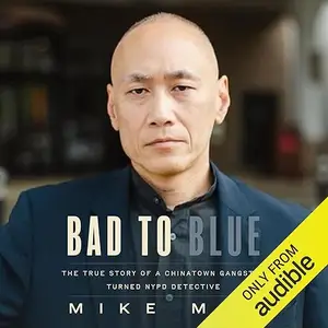 Bad to Blue: The True Story of a Chinatown Gangster Turned NYPD Detective [Audiobook]