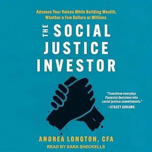 The Social Justice Investor: Advance Your Values While Building Wealth, Whether a Few Dollars or Millions [Audiobook]