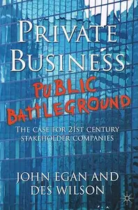 Private Business-Public Battleground: The Case for 21st Century Stakeholder Companies
