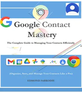 Google Contact Mastery: The Complete Guide to Managing Your Contacts Efficiently