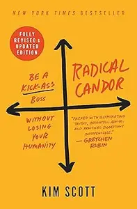 Radical Candor: Fully Revised & Updated Edition: Be a Kick-Ass Boss Without Losing Your Humanity