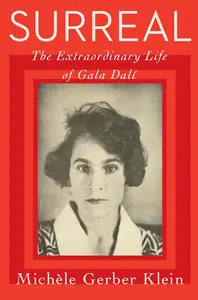 Surreal: The Extraordinary Life of Gala Dalí―A Riveting Biography of the Mother of Surrealism and Her Impact on Art History