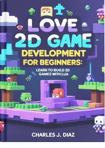 LOVE 2D Game Development for Beginners: Learn to Build 2D Games with Lua