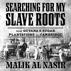 Searching for My Slave Roots: From Guyana’s Sugar Plantations to Cambridge [Audiobook]