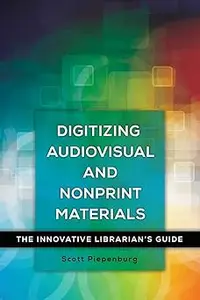 Digitizing Audiovisual and Nonprint Materials: The Innovative Librarian's Guide