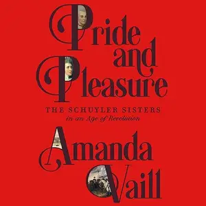 Pride and Pleasure: The Schuyler Sisters in an Age of Revolution [Audiobook]