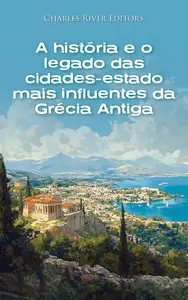 A história e o legado das cidades-estado mais influentes da Grécia Antiga (Portuguese Edition)