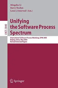 Unifying the Software Process Spectrum: International Software Process Workshop, SPW 2005, Beijing, China, May 25-27, 2005, Rev