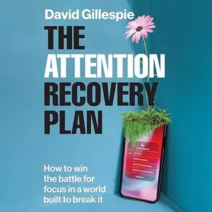 The Attention Recovery Plan: How to Win the Battle for Focus in a World Built to Break it [Audiobook]