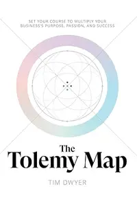 The Tolemy Map: Set Your Course to Multiply Your Business's Purpose, Passion, and Success