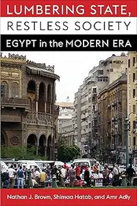 Lumbering State, Restless Society: Egypt in the Modern Era