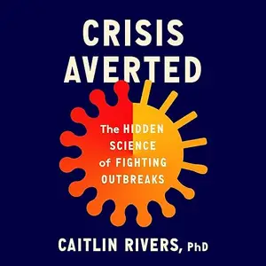 Crisis Averted: The Hidden Science of Fighting Outbreaks [Audiobook]