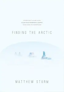 Finding the Arctic: History and Culture Along a 2,500-Mile Snowmobile Journey from Alaska to Hudson’s Bay