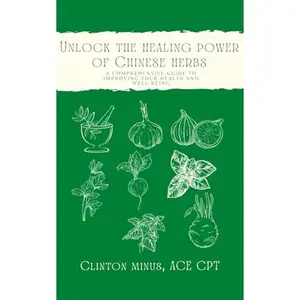 Unlock the Healing Powers of Chinese Herbs: A Comprehensive Guide to Improving Your Health and Well-being [Audiobook]