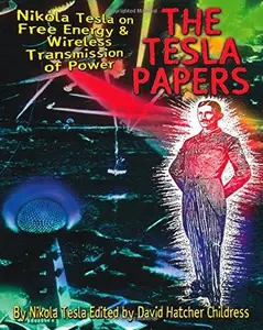 The Tesla Papers: Nikola Tesla on Free Energy & Wireless Transmission of Power