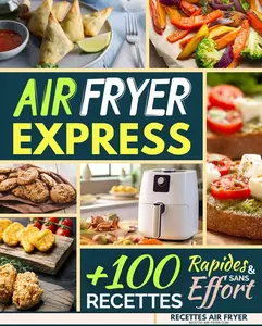 Collectif, "Air Fryer express: 100 recettes rapides et sans effort"