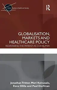 Globalisation, Markets and Healthcare Policy : Redrawing the Patient As Consumer