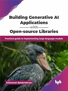 Building Generative AI Applications with Open-source Libraries: Practical guide to implementing large language models