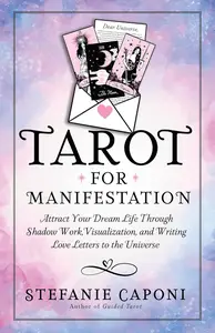 Tarot for Manifestation: Attract Your Dream Life Through Shadow Work, Visualization, and Writing Love Letters to the Universe