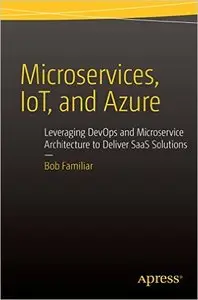 Microservices, IoT, and Azure: Leveraging DevOps and Microservice Architecture to deliver SaaS Solutions