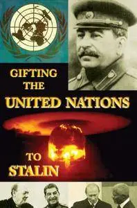 Gifting the United Nations to Stalin