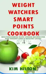 «Weight Watchers Smart Points Cookbook» by Kim Hilton