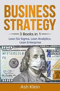 Business Strategy: 3 Books in 1: Lean Six Sigma, Lean Analytics, Lean Enterprise