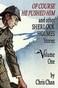 «Of Course He Pushed Him and Other Sherlock Holmes Stories – Volume 1» by Chris Chan