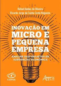 «Inovação em Micro e Pequena Empresa: Análise dos Projetos de Subvenção Econômica» by Rafael Dantas de Oliveira, Ricardo