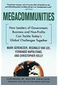 Megacommunities: How Leaders of Government, Business and Non-Profits Can Tackle Today's Global Challenges Together [Repost]